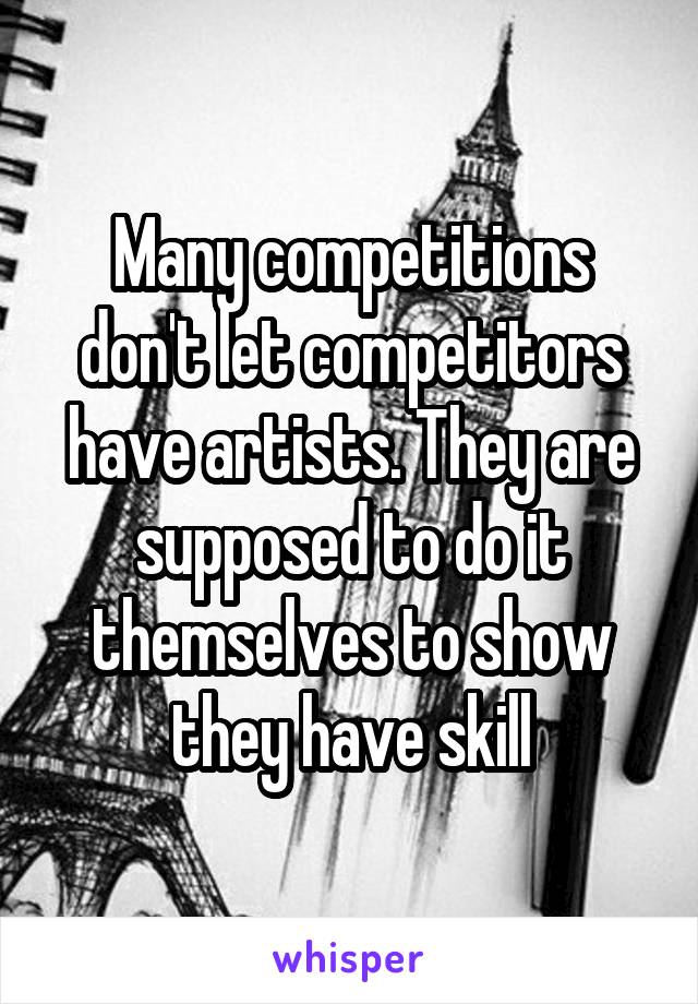 Many competitions don't let competitors have artists. They are supposed to do it themselves to show they have skill