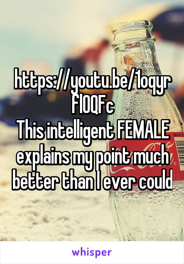 https://youtu.be/1oqyrflOQFc
This intelligent FEMALE explains my point much better than I ever could