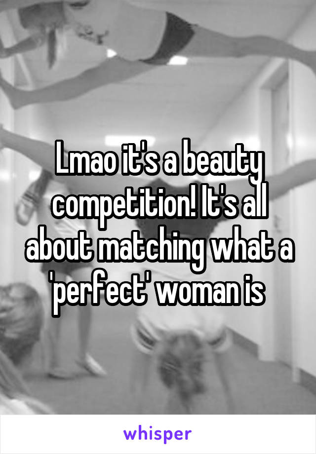 Lmao it's a beauty competition! It's all about matching what a 'perfect' woman is 