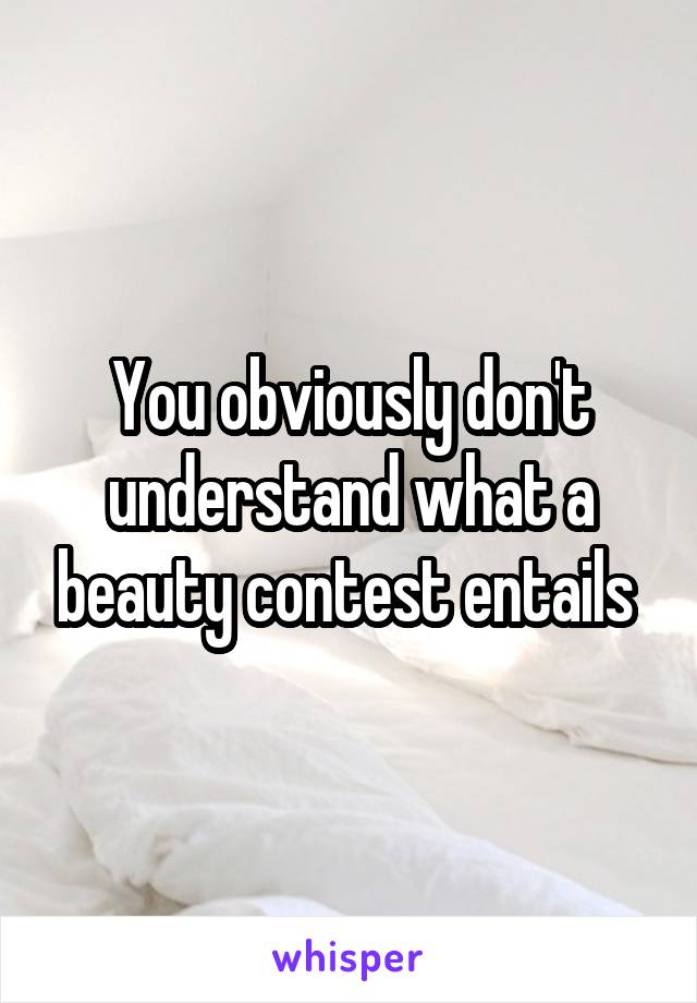 You obviously don't understand what a beauty contest entails 