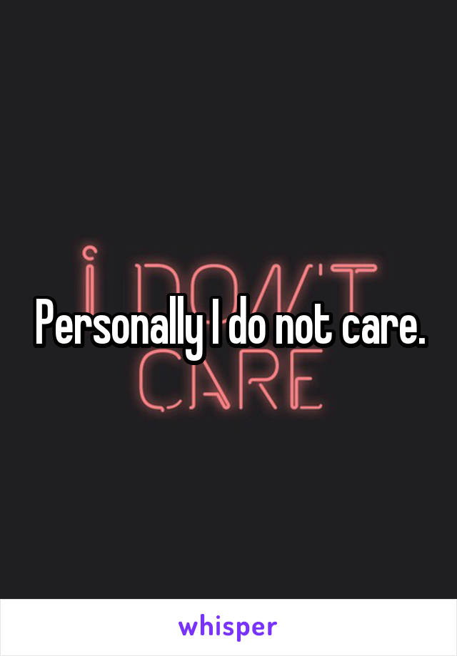 Personally I do not care.