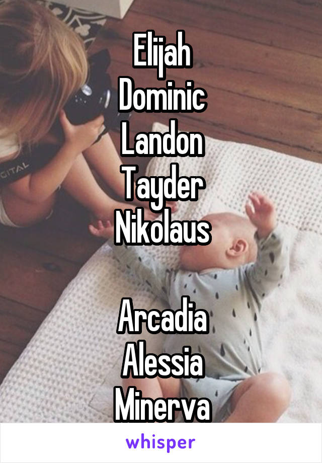 Elijah
Dominic
Landon
Tayder
Nikolaus

Arcadia
Alessia
Minerva