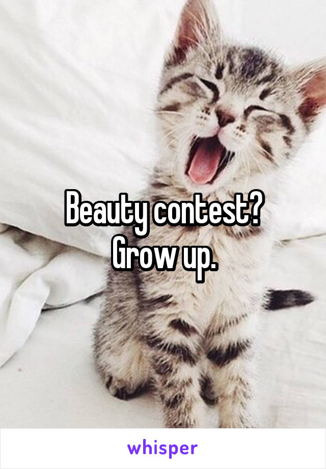 Beauty contest?
Grow up.