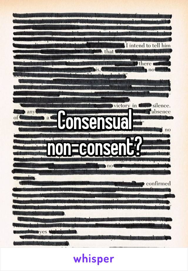 Consensual non-consent?