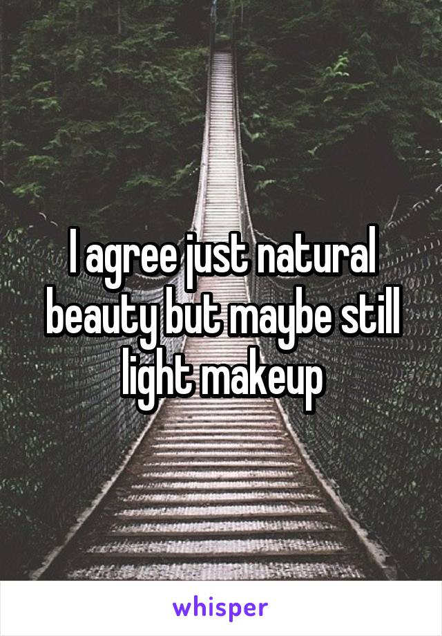 I agree just natural beauty but maybe still light makeup