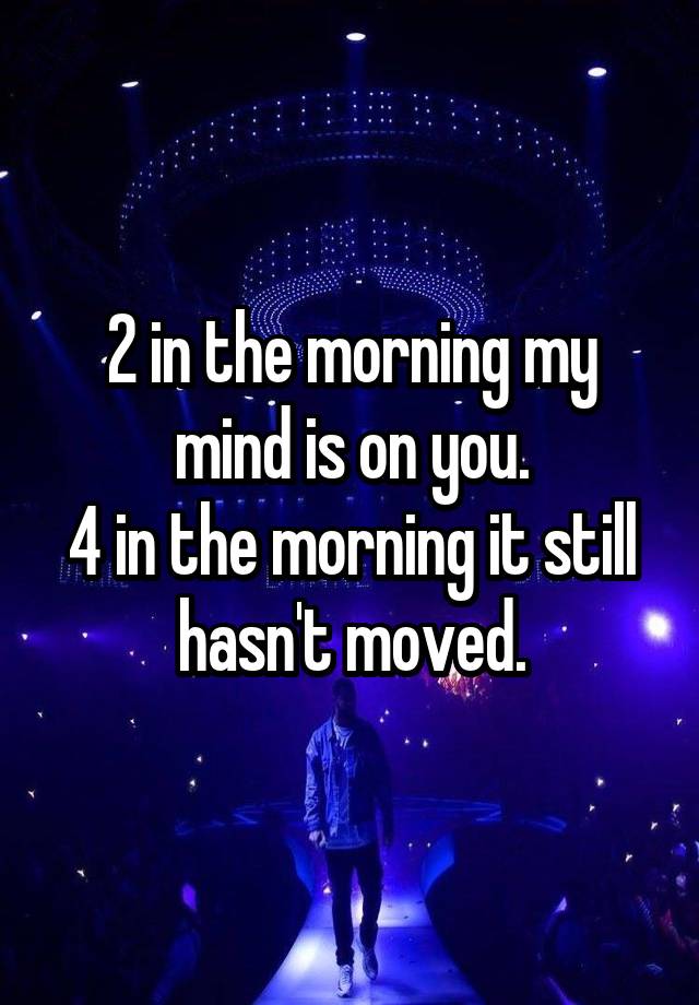 2-in-the-morning-my-mind-is-on-you-4-in-the-morning-it-still-hasn-t-moved