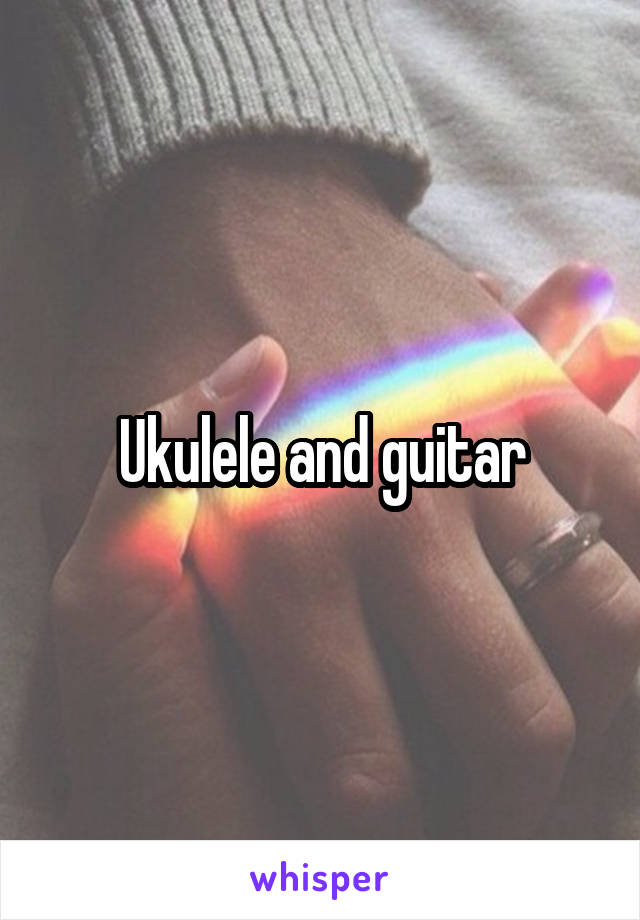 Ukulele and guitar