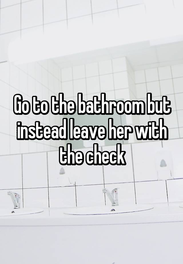 go-to-the-bathroom-but-instead-leave-her-with-the-check