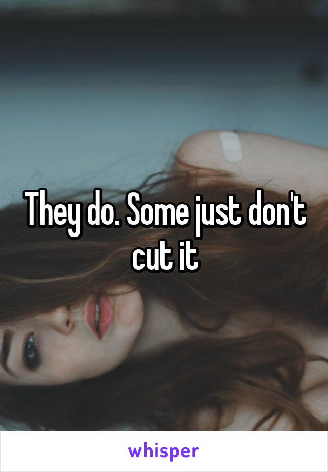 They do. Some just don't cut it