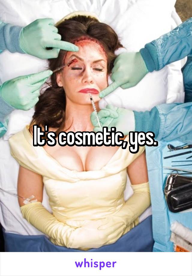 It's cosmetic, yes. 