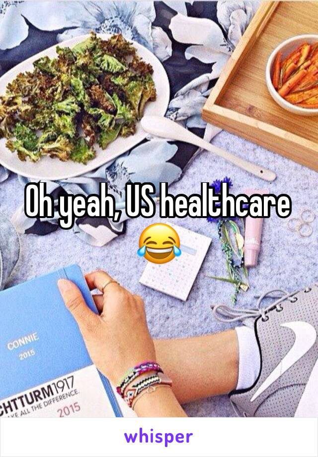 Oh yeah, US healthcare 😂