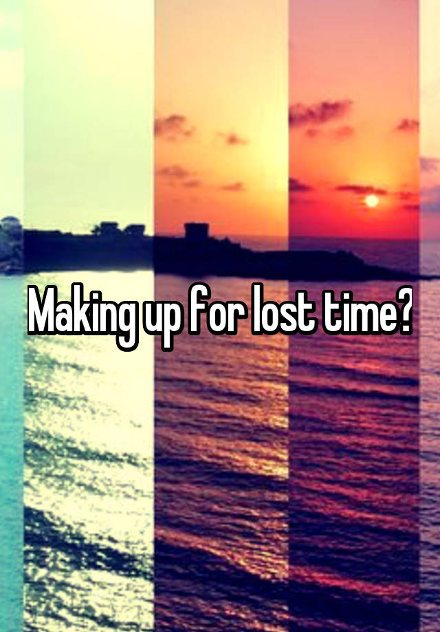 making-up-for-lost-time