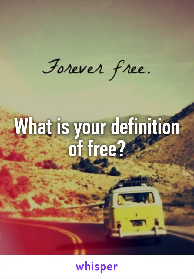 What is your definition of free?