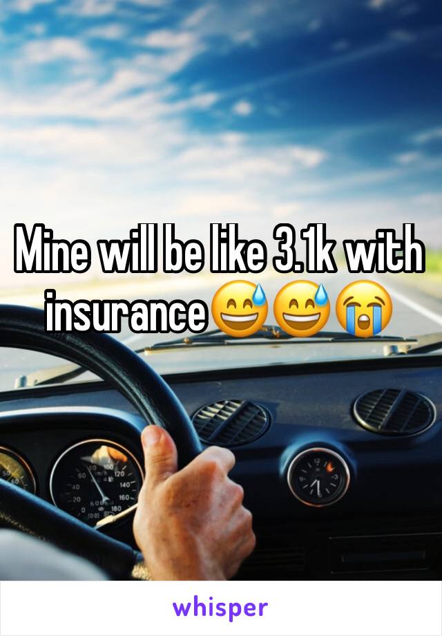 Mine will be like 3.1k with insurance😅😅😭