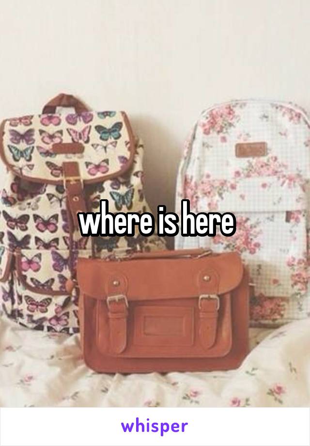 where is here