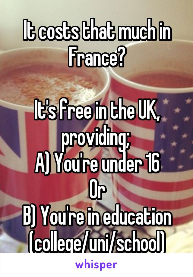 It costs that much in France?

It's free in the UK, providing; 
A) You're under 16
Or
B) You're in education (college/uni/school)