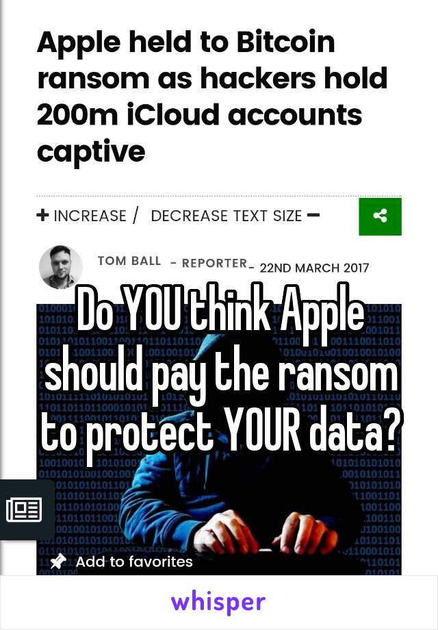 

Do YOU think Apple should pay the ransom to protect YOUR data?