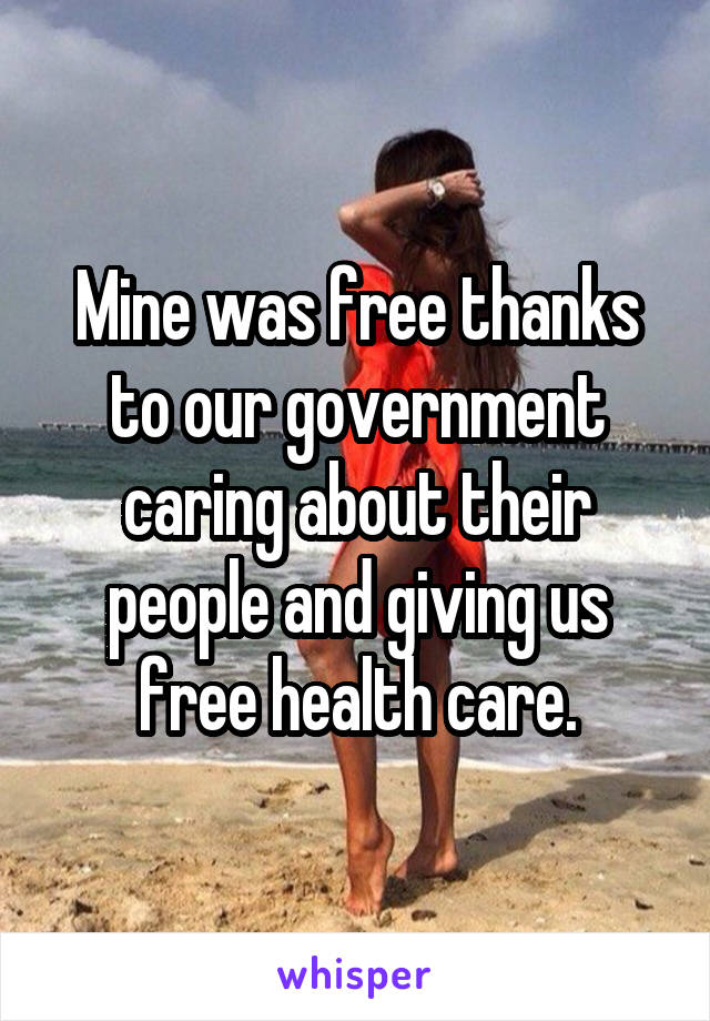 Mine was free thanks to our government caring about their people and giving us free health care.