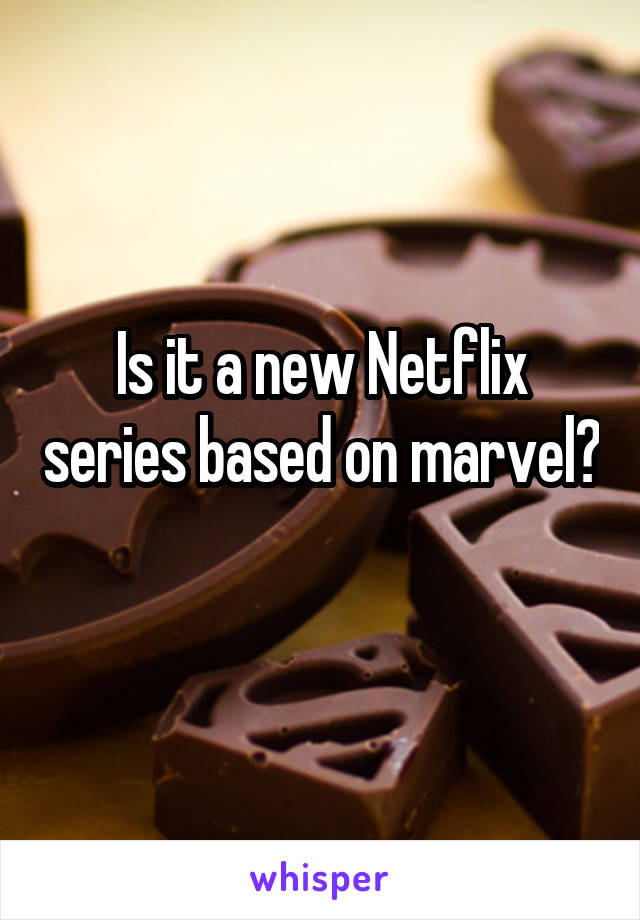 Is it a new Netflix series based on marvel? 