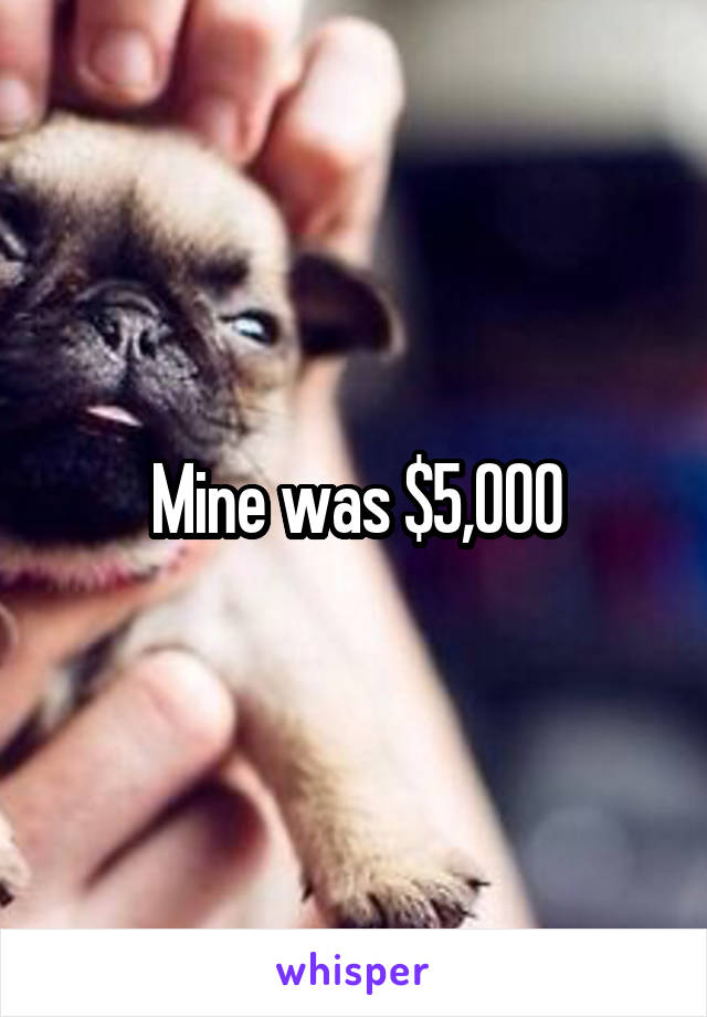 Mine was $5,000