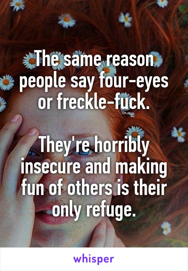 The same reason people say four-eyes or freckle-fuck.

They're horribly insecure and making fun of others is their only refuge.