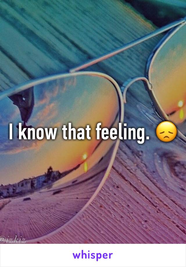 I know that feeling. 😞