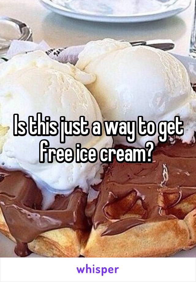 Is this just a way to get free ice cream? 