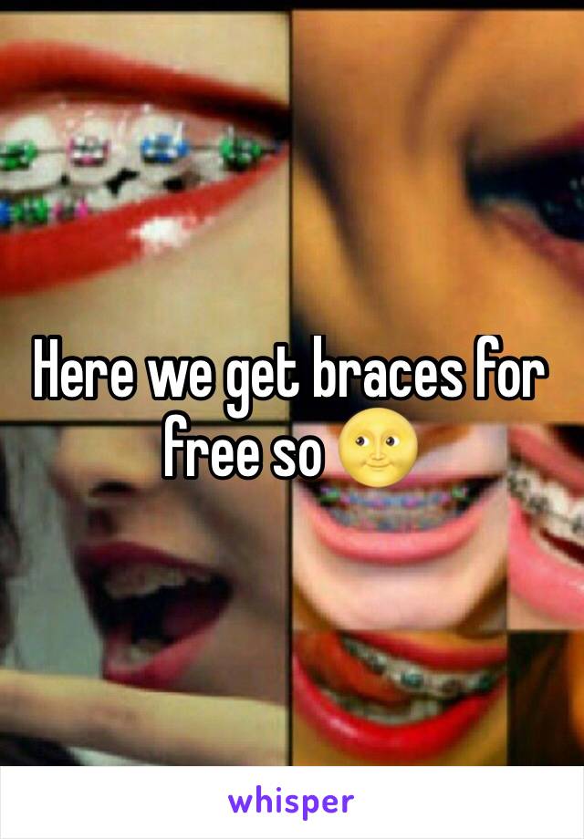 Here we get braces for free so 🌝