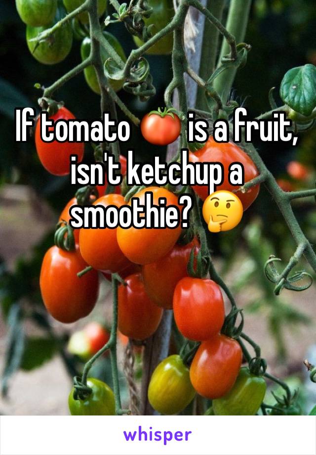 If tomato 🍅 is a fruit, isn't ketchup a smoothie? 🤔