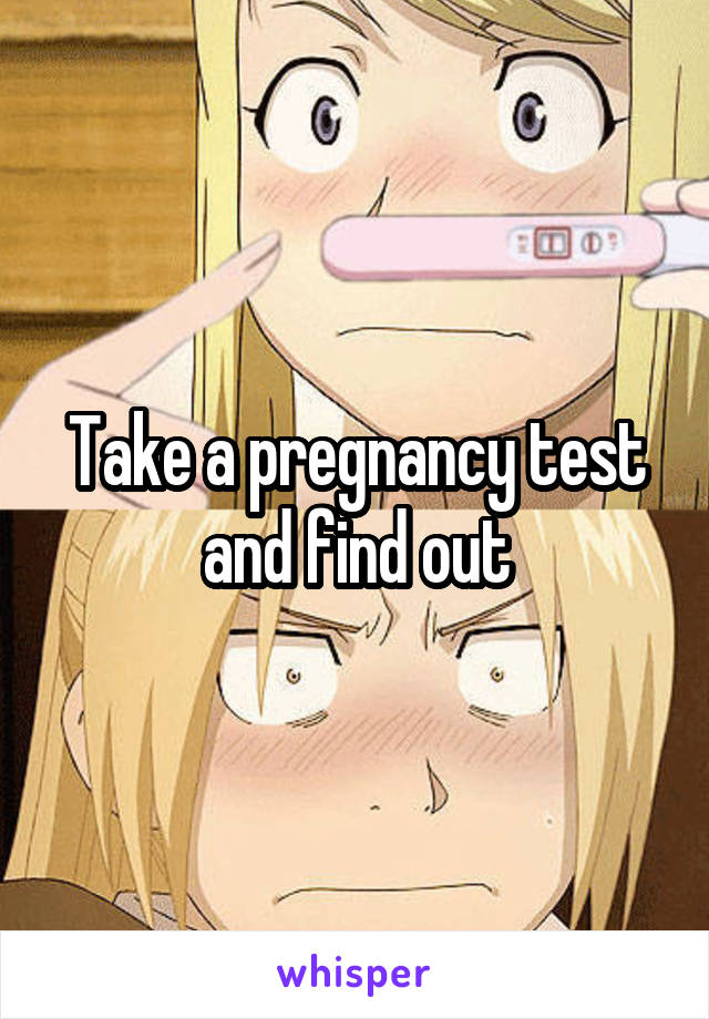 Take a pregnancy test and find out