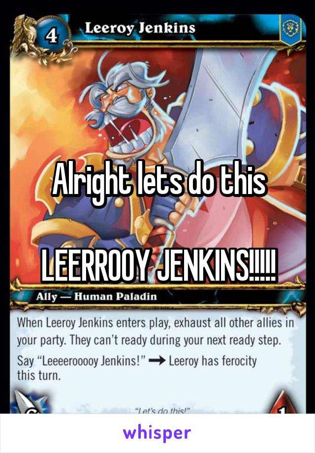 Alright lets do this

LEERROOY JENKINS!!!!!