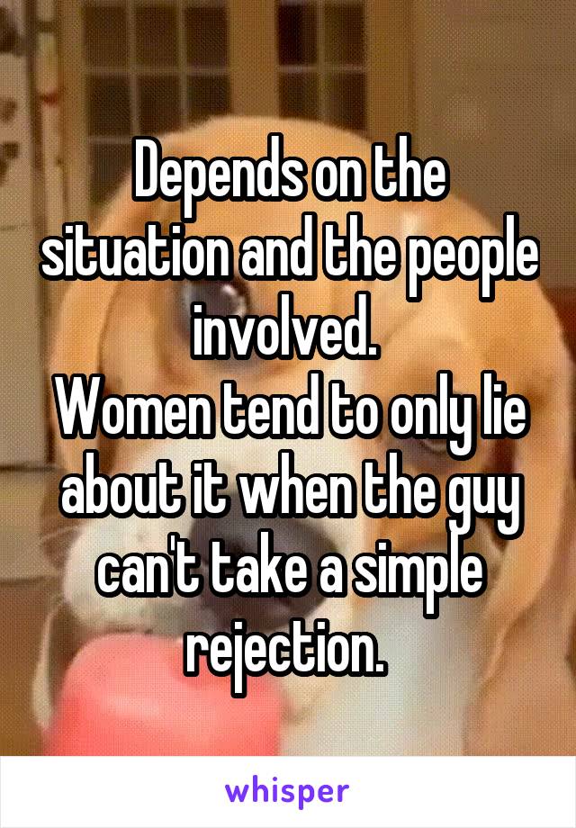 Depends on the situation and the people involved. 
Women tend to only lie about it when the guy can't take a simple rejection. 