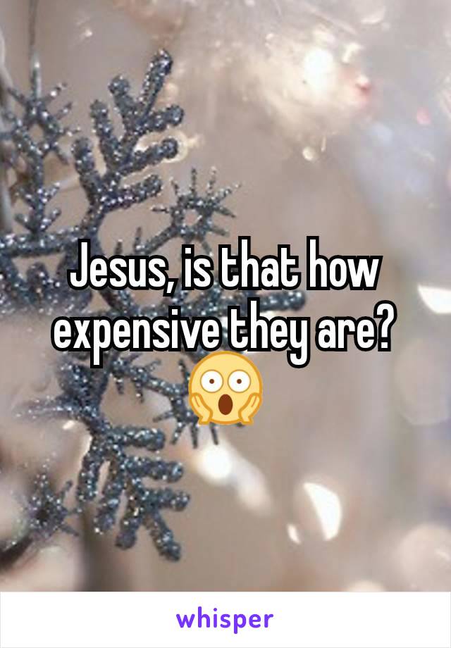 Jesus, is that how expensive they are? 😱