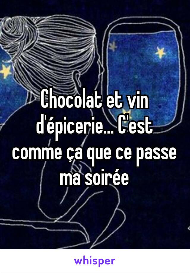 Chocolat et vin d'épicerie... C'est comme ça que ce passe ma soirée