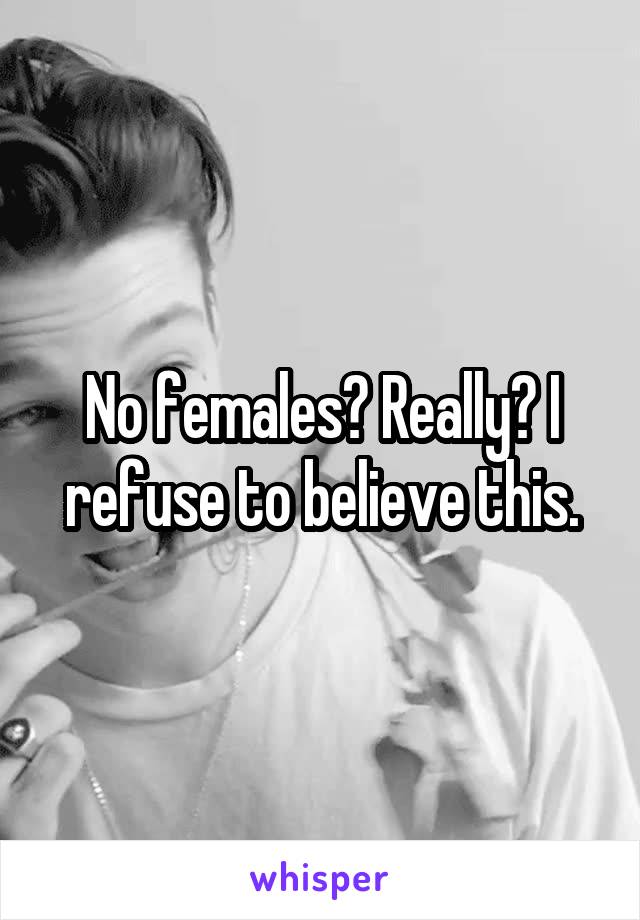 No females? Really? I refuse to believe this.