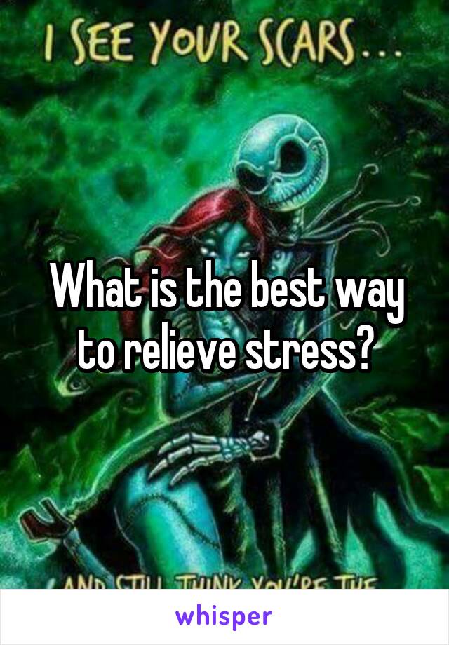 What is the best way to relieve stress?