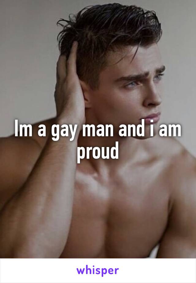 Im a gay man and i am proud