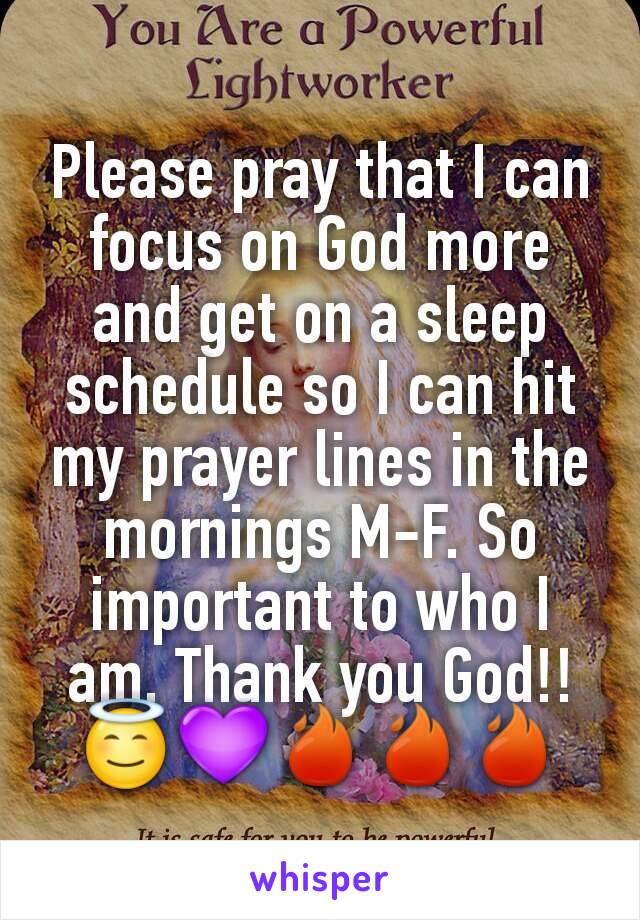 Please pray that I can focus on God more and get on a sleep schedule so I can hit my prayer lines in the mornings M-F. So important to who I am. Thank you God!!
😇💜🔥🔥🔥