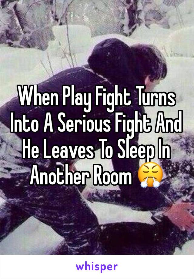 When Play Fight Turns Into A Serious Fight And He Leaves To Sleep In Another Room 😤