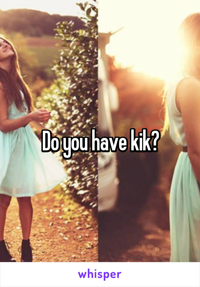 Do you have kik?