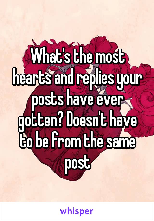 What's the most hearts and replies your posts have ever gotten? Doesn't have to be from the same post