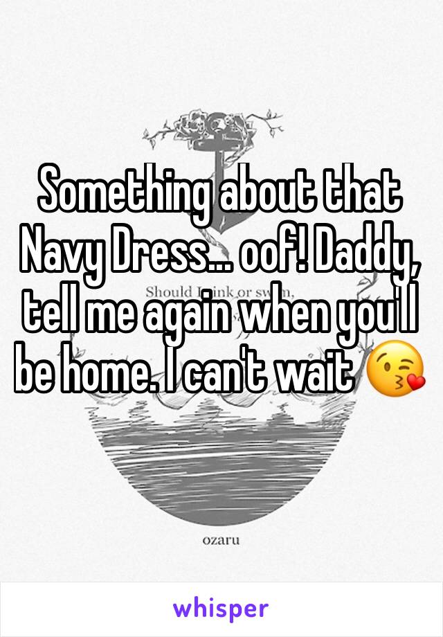 Something about that Navy Dress... oof! Daddy, tell me again when you'll be home. I can't wait 😘