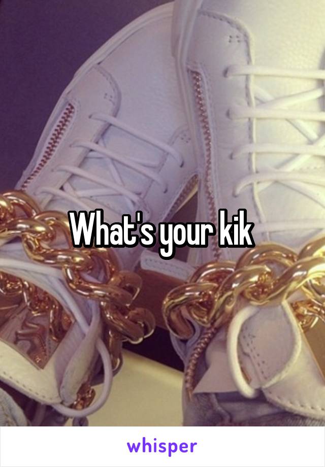 What's your kik 