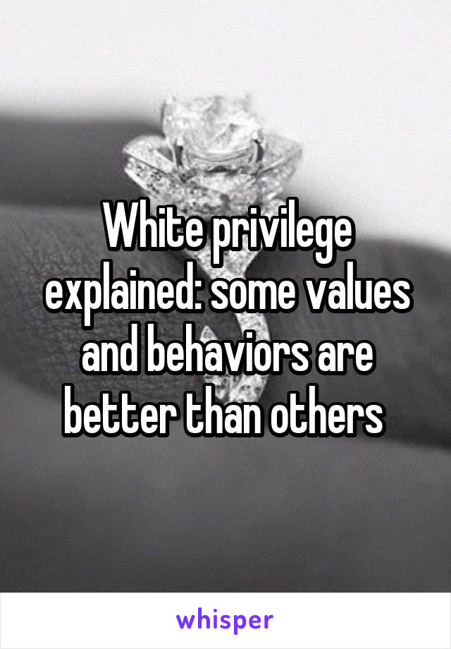 White privilege explained: some values and behaviors are better than others 