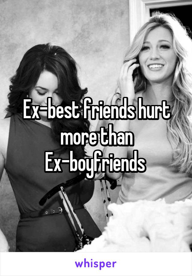 Ex-best friends hurt more than Ex-boyfriends 