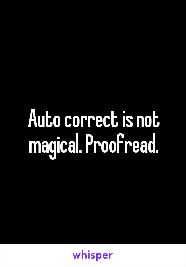 Auto correct is not magical. Proofread.