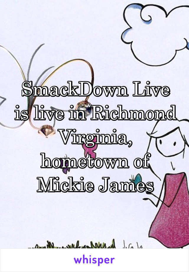 SmackDown Live is live in Richmond Virginia, hometown of Mickie James