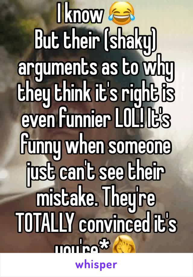 I know 😂 
But their (shaky) arguments as to why they think it's right is even funnier LOL! It's funny when someone just can't see their mistake. They're TOTALLY convinced it's you're*🤦‍♀️