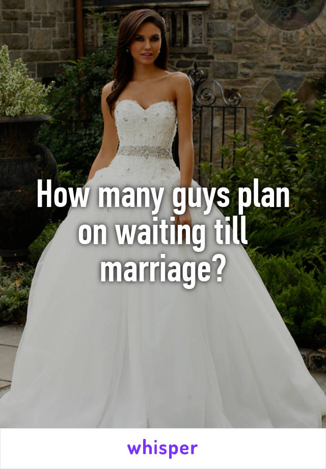 How many guys plan on waiting till marriage?