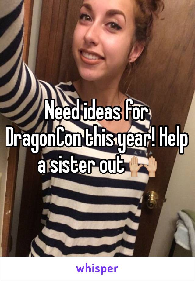 Need ideas for DragonCon this year! Help a sister out 🙌🏼